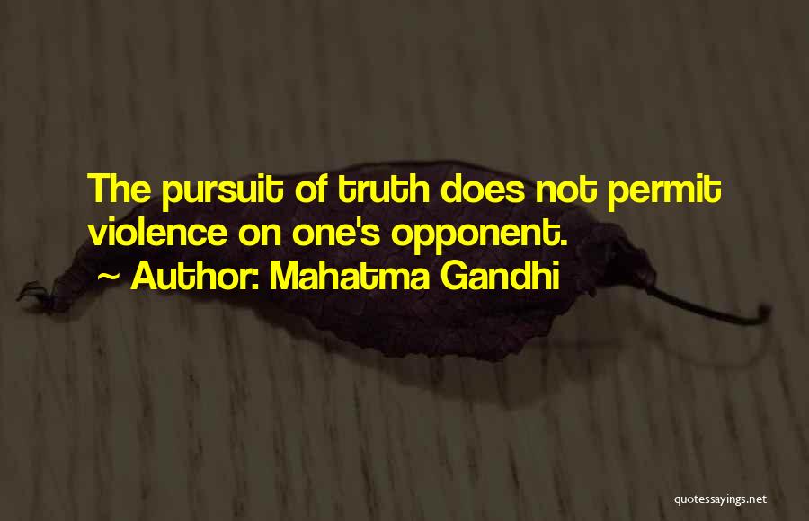 Mahatma Gandhi Quotes: The Pursuit Of Truth Does Not Permit Violence On One's Opponent.