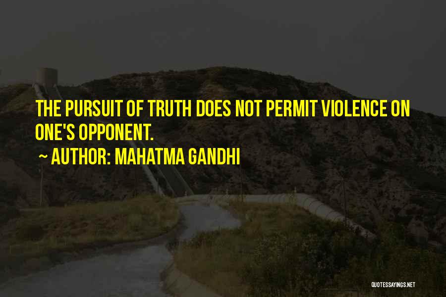 Mahatma Gandhi Quotes: The Pursuit Of Truth Does Not Permit Violence On One's Opponent.