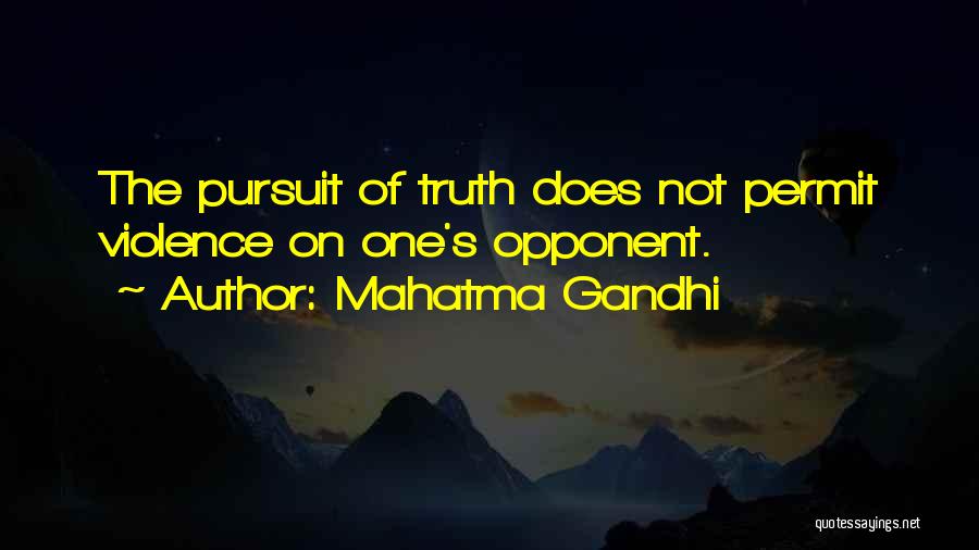 Mahatma Gandhi Quotes: The Pursuit Of Truth Does Not Permit Violence On One's Opponent.