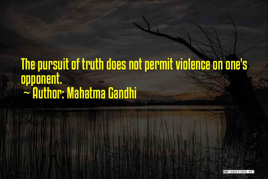 Mahatma Gandhi Quotes: The Pursuit Of Truth Does Not Permit Violence On One's Opponent.