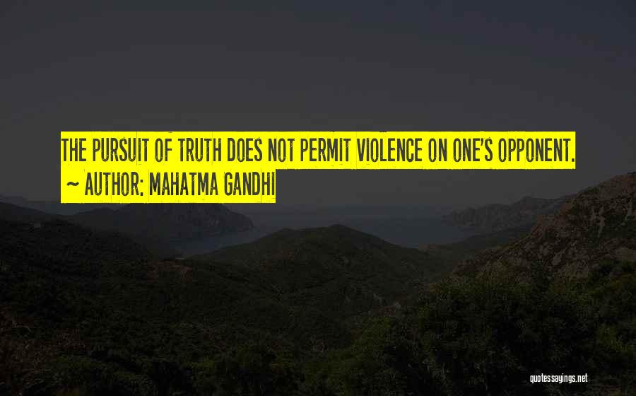 Mahatma Gandhi Quotes: The Pursuit Of Truth Does Not Permit Violence On One's Opponent.