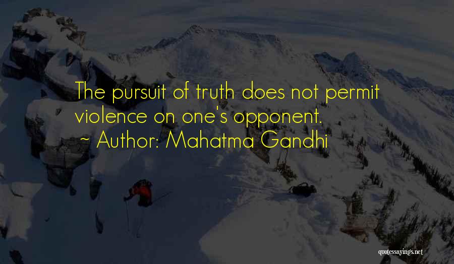 Mahatma Gandhi Quotes: The Pursuit Of Truth Does Not Permit Violence On One's Opponent.