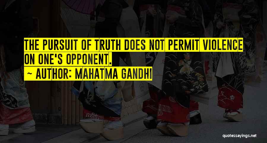 Mahatma Gandhi Quotes: The Pursuit Of Truth Does Not Permit Violence On One's Opponent.