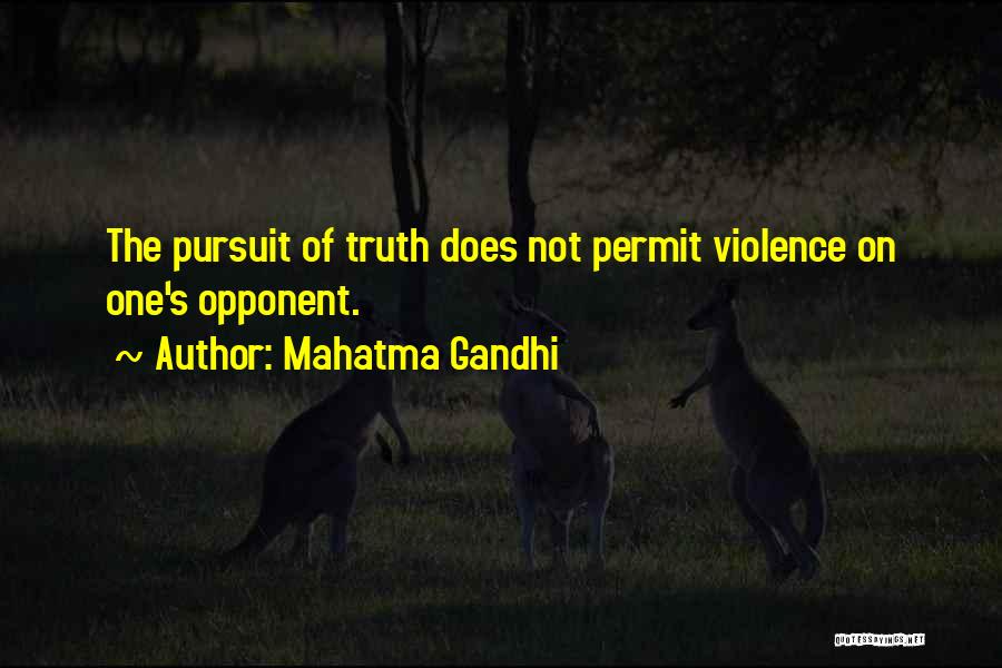 Mahatma Gandhi Quotes: The Pursuit Of Truth Does Not Permit Violence On One's Opponent.