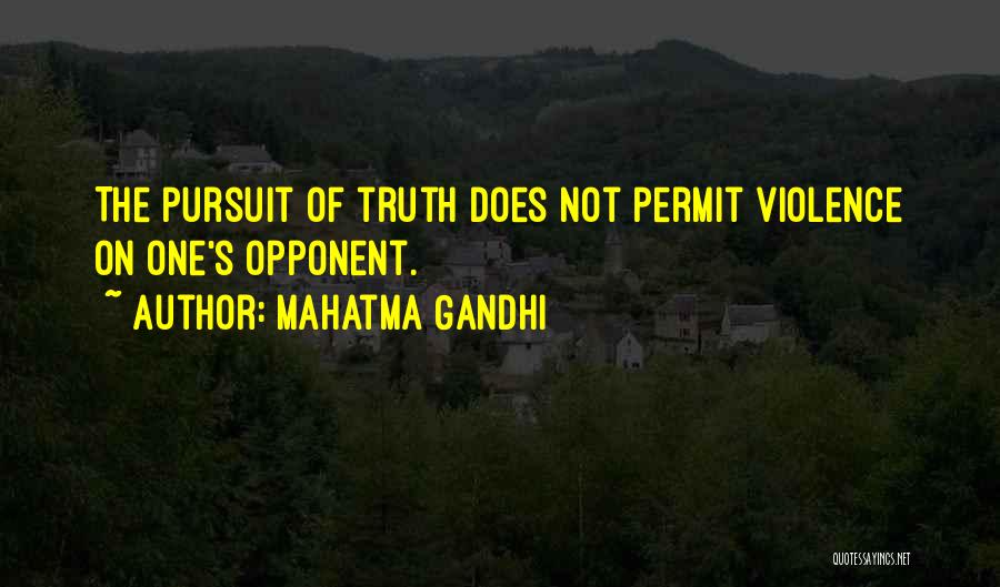 Mahatma Gandhi Quotes: The Pursuit Of Truth Does Not Permit Violence On One's Opponent.