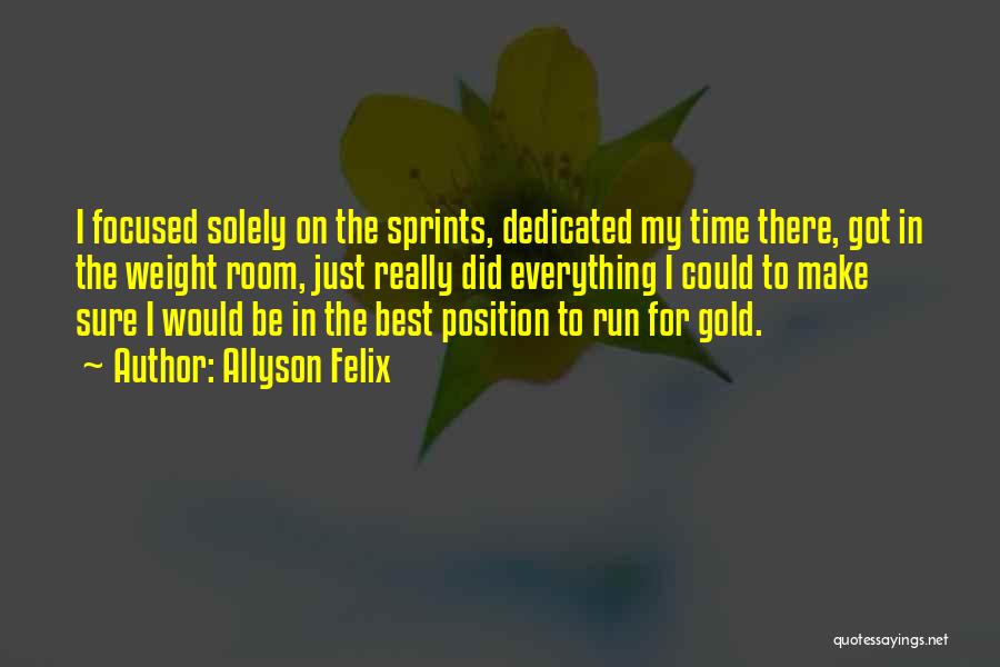 Allyson Felix Quotes: I Focused Solely On The Sprints, Dedicated My Time There, Got In The Weight Room, Just Really Did Everything I