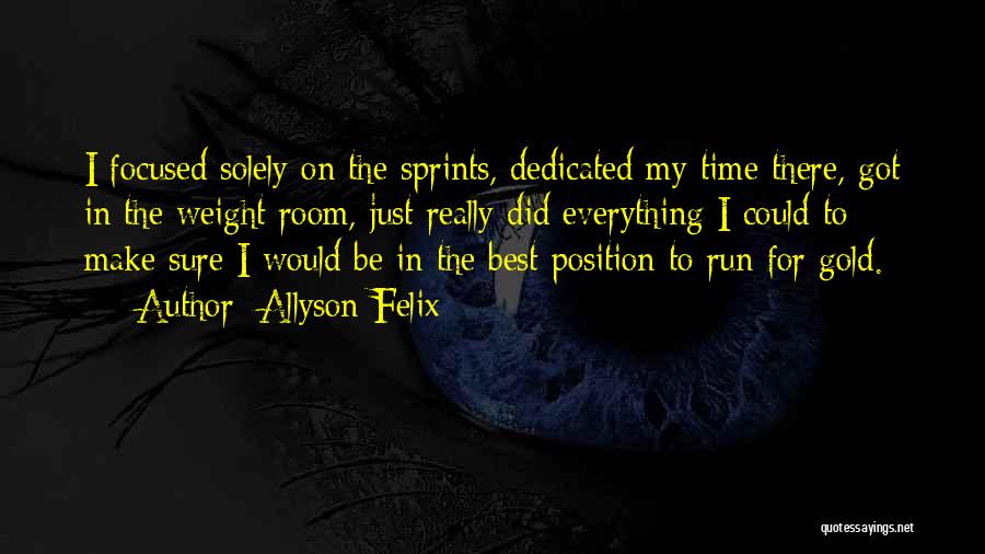 Allyson Felix Quotes: I Focused Solely On The Sprints, Dedicated My Time There, Got In The Weight Room, Just Really Did Everything I