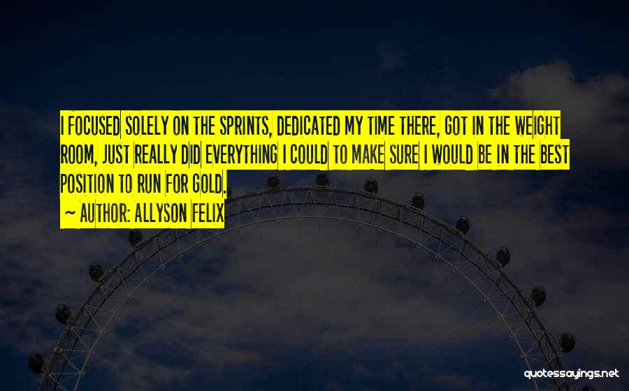 Allyson Felix Quotes: I Focused Solely On The Sprints, Dedicated My Time There, Got In The Weight Room, Just Really Did Everything I