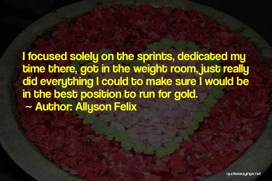 Allyson Felix Quotes: I Focused Solely On The Sprints, Dedicated My Time There, Got In The Weight Room, Just Really Did Everything I