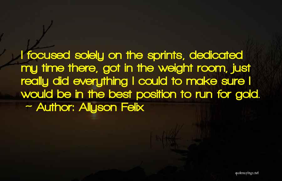 Allyson Felix Quotes: I Focused Solely On The Sprints, Dedicated My Time There, Got In The Weight Room, Just Really Did Everything I