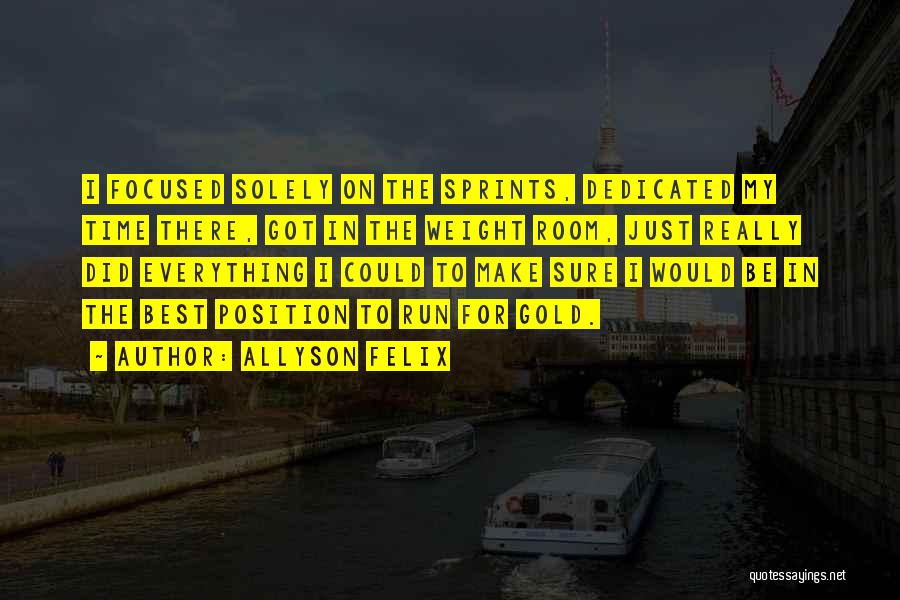 Allyson Felix Quotes: I Focused Solely On The Sprints, Dedicated My Time There, Got In The Weight Room, Just Really Did Everything I