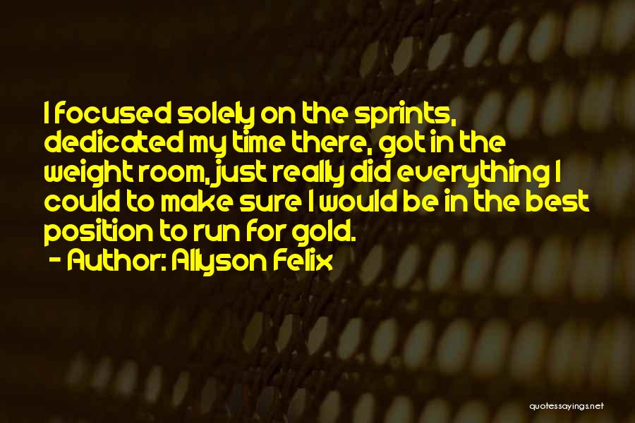 Allyson Felix Quotes: I Focused Solely On The Sprints, Dedicated My Time There, Got In The Weight Room, Just Really Did Everything I