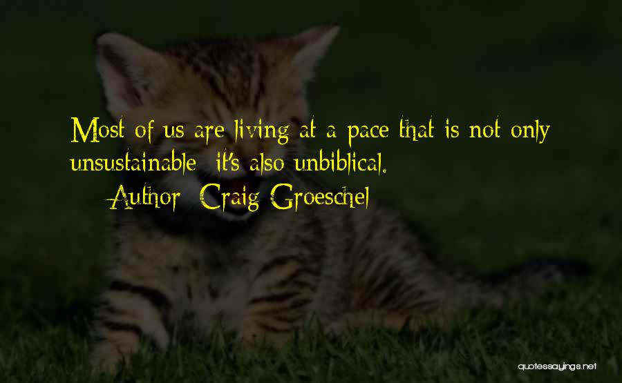 Craig Groeschel Quotes: Most Of Us Are Living At A Pace That Is Not Only Unsustainable; It's Also Unbiblical.