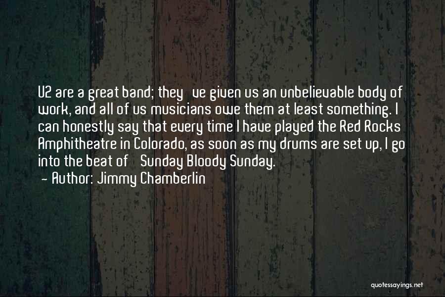 Jimmy Chamberlin Quotes: U2 Are A Great Band; They've Given Us An Unbelievable Body Of Work, And All Of Us Musicians Owe Them