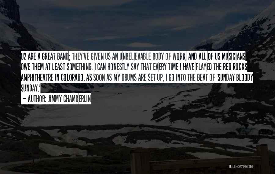 Jimmy Chamberlin Quotes: U2 Are A Great Band; They've Given Us An Unbelievable Body Of Work, And All Of Us Musicians Owe Them