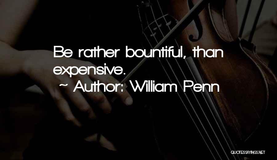 William Penn Quotes: Be Rather Bountiful, Than Expensive.