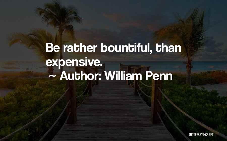 William Penn Quotes: Be Rather Bountiful, Than Expensive.