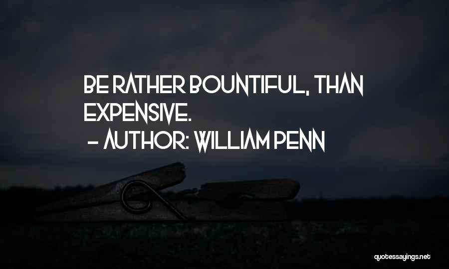William Penn Quotes: Be Rather Bountiful, Than Expensive.