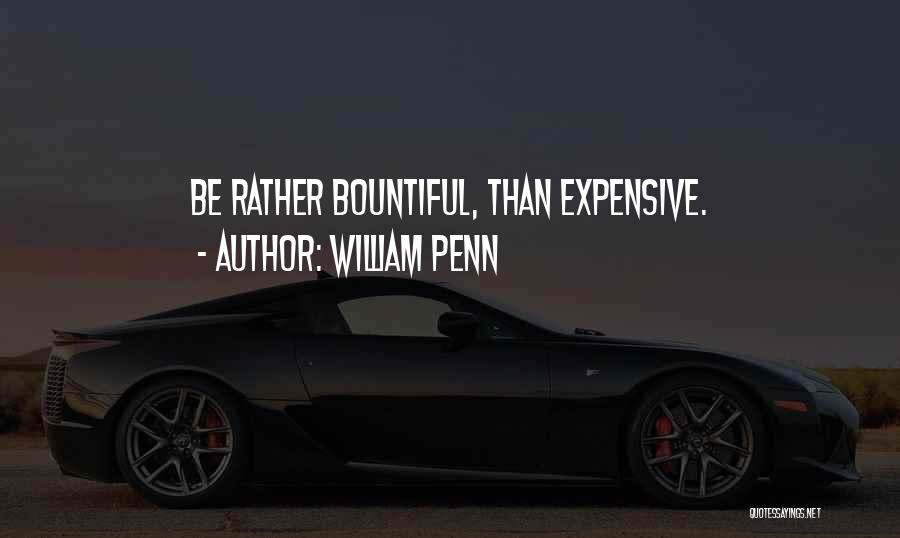 William Penn Quotes: Be Rather Bountiful, Than Expensive.