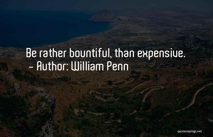 William Penn Quotes: Be Rather Bountiful, Than Expensive.
