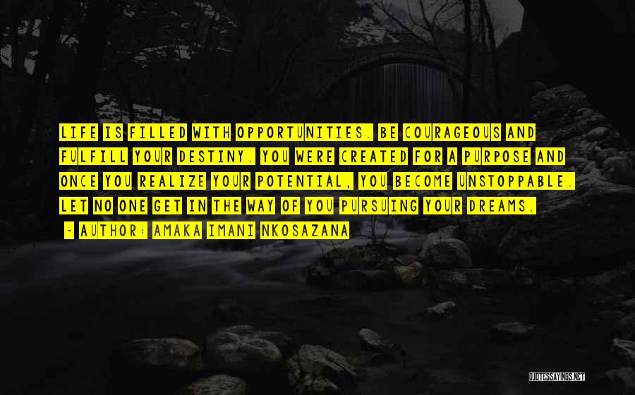 Amaka Imani Nkosazana Quotes: Life Is Filled With Opportunities. Be Courageous And Fulfill Your Destiny. You Were Created For A Purpose And Once You