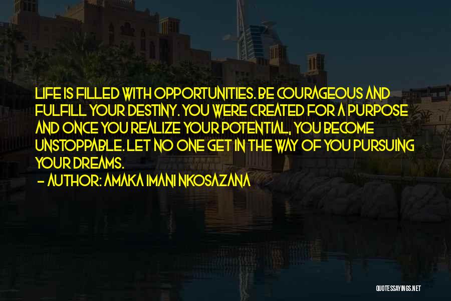 Amaka Imani Nkosazana Quotes: Life Is Filled With Opportunities. Be Courageous And Fulfill Your Destiny. You Were Created For A Purpose And Once You