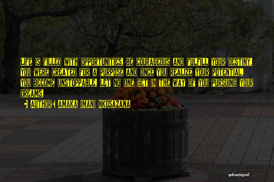 Amaka Imani Nkosazana Quotes: Life Is Filled With Opportunities. Be Courageous And Fulfill Your Destiny. You Were Created For A Purpose And Once You