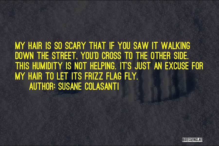 Susane Colasanti Quotes: My Hair Is So Scary That If You Saw It Walking Down The Street, You'd Cross To The Other Side.