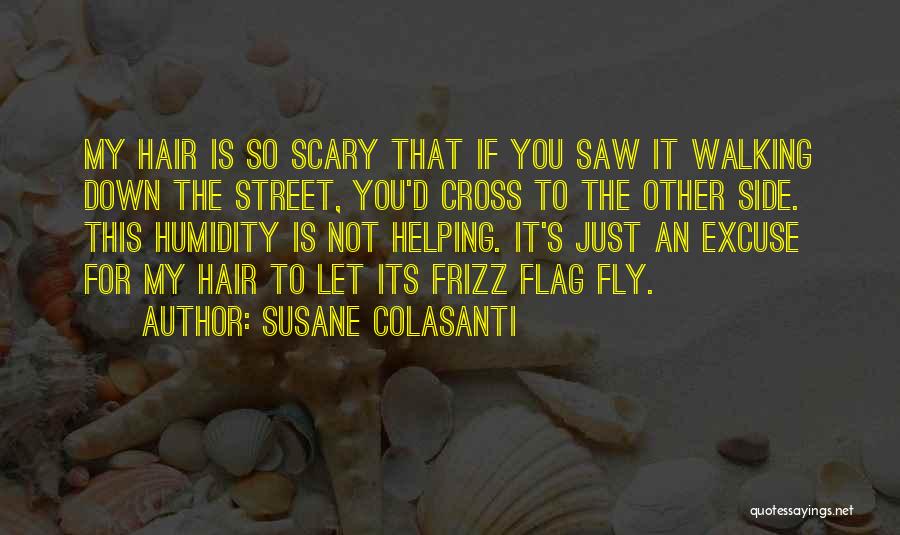 Susane Colasanti Quotes: My Hair Is So Scary That If You Saw It Walking Down The Street, You'd Cross To The Other Side.
