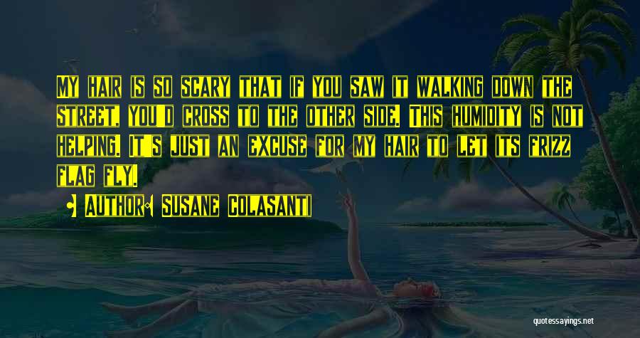 Susane Colasanti Quotes: My Hair Is So Scary That If You Saw It Walking Down The Street, You'd Cross To The Other Side.
