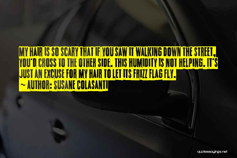 Susane Colasanti Quotes: My Hair Is So Scary That If You Saw It Walking Down The Street, You'd Cross To The Other Side.