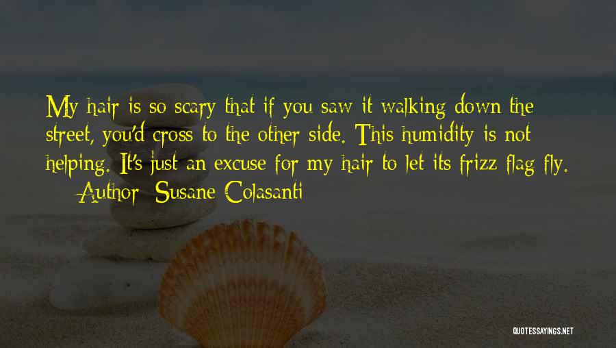 Susane Colasanti Quotes: My Hair Is So Scary That If You Saw It Walking Down The Street, You'd Cross To The Other Side.