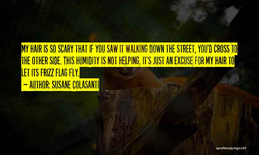 Susane Colasanti Quotes: My Hair Is So Scary That If You Saw It Walking Down The Street, You'd Cross To The Other Side.