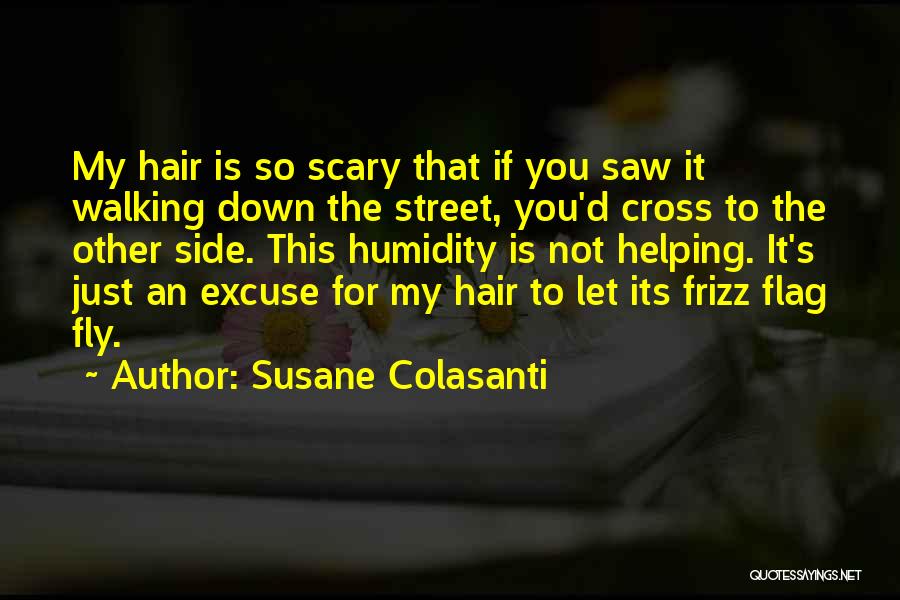 Susane Colasanti Quotes: My Hair Is So Scary That If You Saw It Walking Down The Street, You'd Cross To The Other Side.