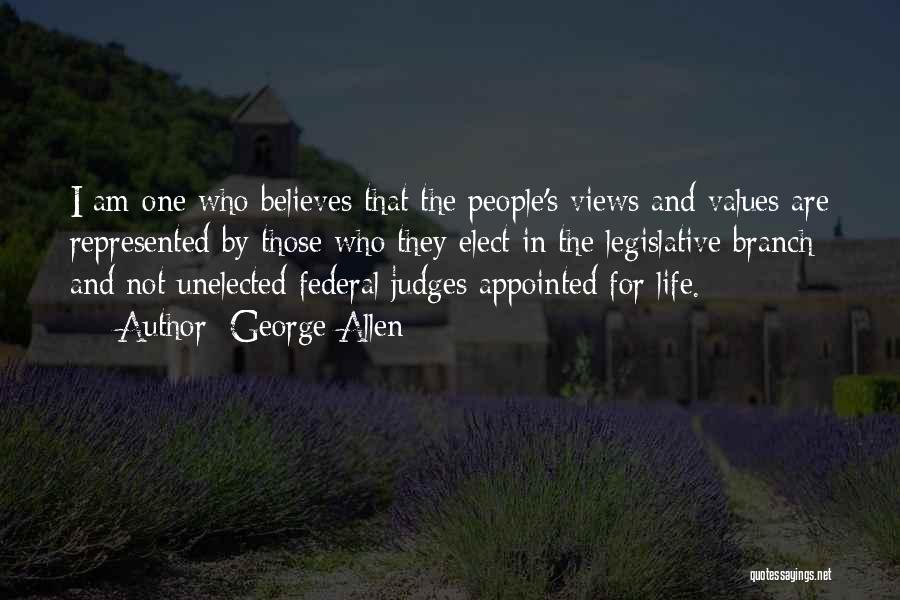 George Allen Quotes: I Am One Who Believes That The People's Views And Values Are Represented By Those Who They Elect In The