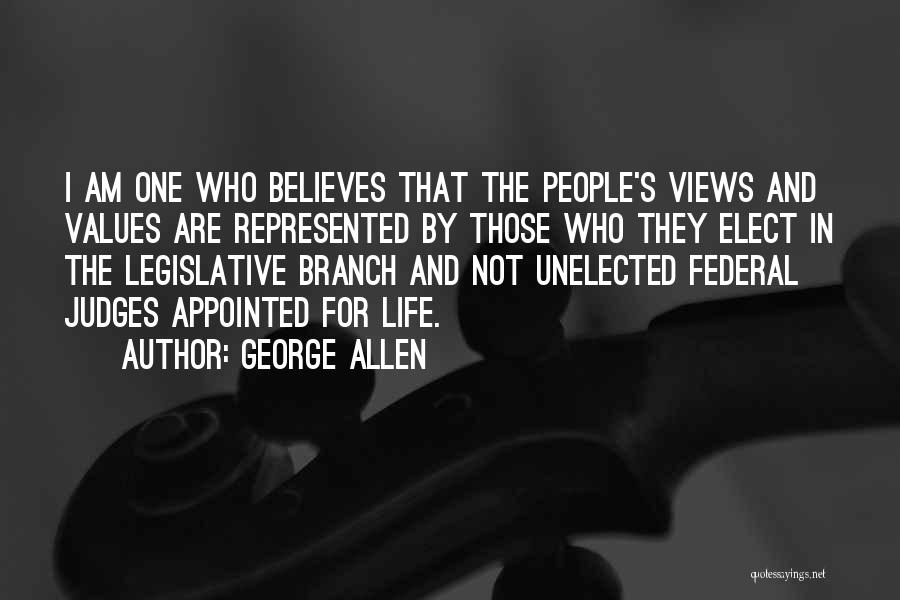 George Allen Quotes: I Am One Who Believes That The People's Views And Values Are Represented By Those Who They Elect In The