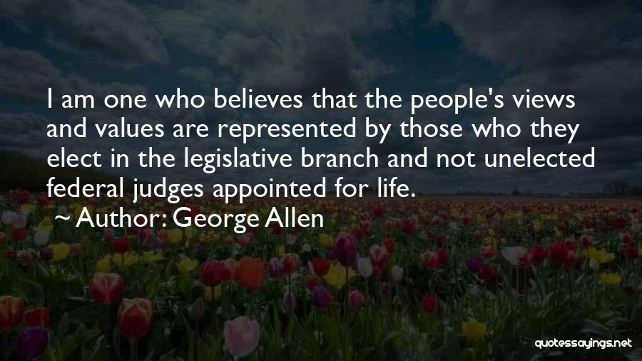 George Allen Quotes: I Am One Who Believes That The People's Views And Values Are Represented By Those Who They Elect In The