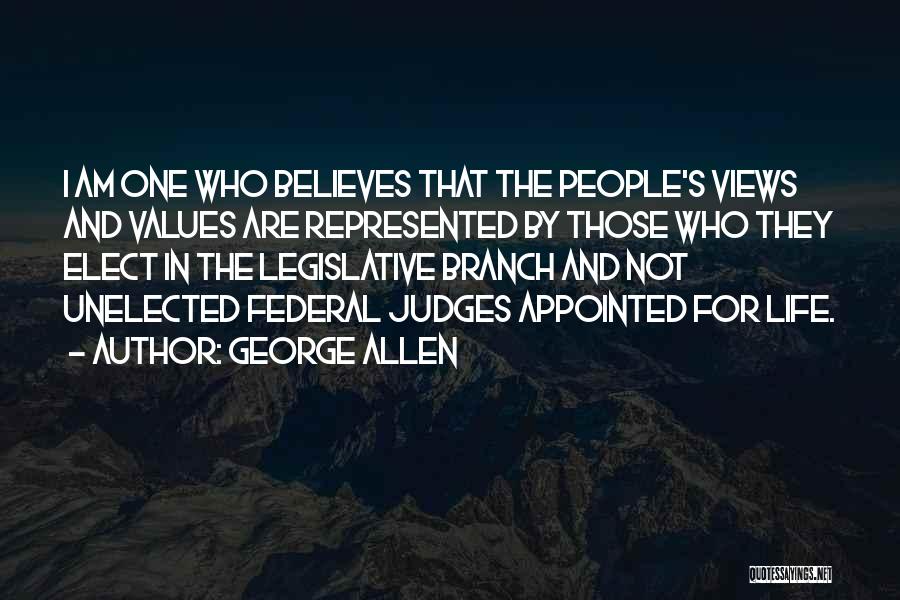 George Allen Quotes: I Am One Who Believes That The People's Views And Values Are Represented By Those Who They Elect In The