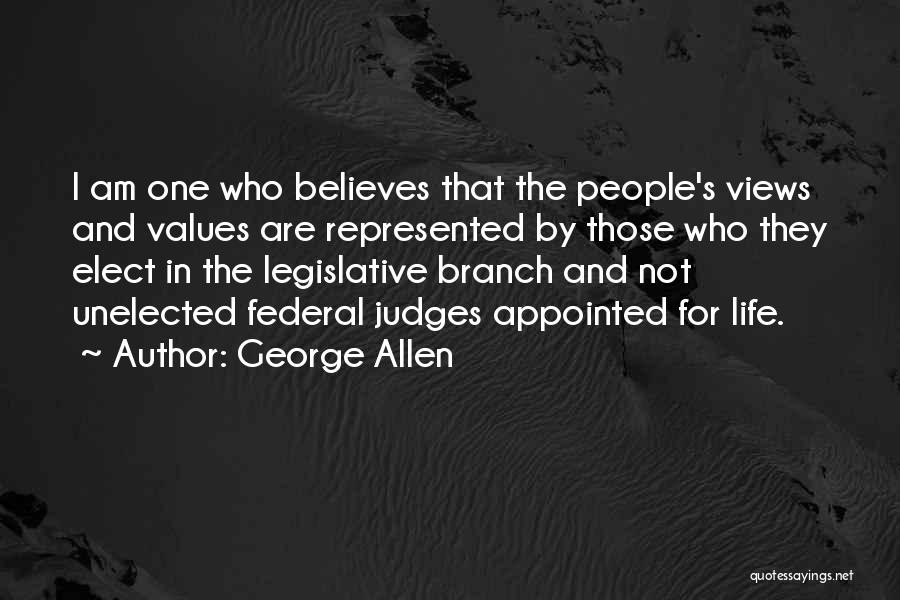 George Allen Quotes: I Am One Who Believes That The People's Views And Values Are Represented By Those Who They Elect In The