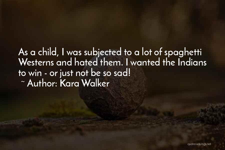 Kara Walker Quotes: As A Child, I Was Subjected To A Lot Of Spaghetti Westerns And Hated Them. I Wanted The Indians To