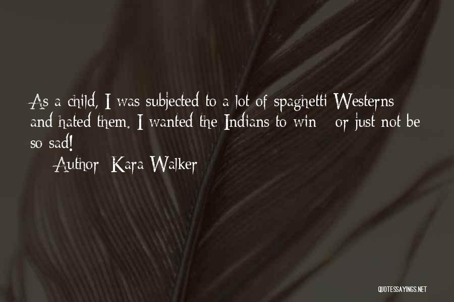 Kara Walker Quotes: As A Child, I Was Subjected To A Lot Of Spaghetti Westerns And Hated Them. I Wanted The Indians To