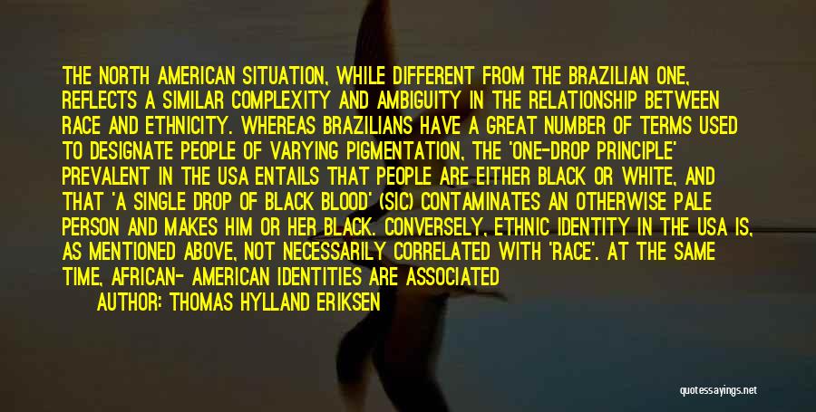 Thomas Hylland Eriksen Quotes: The North American Situation, While Different From The Brazilian One, Reflects A Similar Complexity And Ambiguity In The Relationship Between