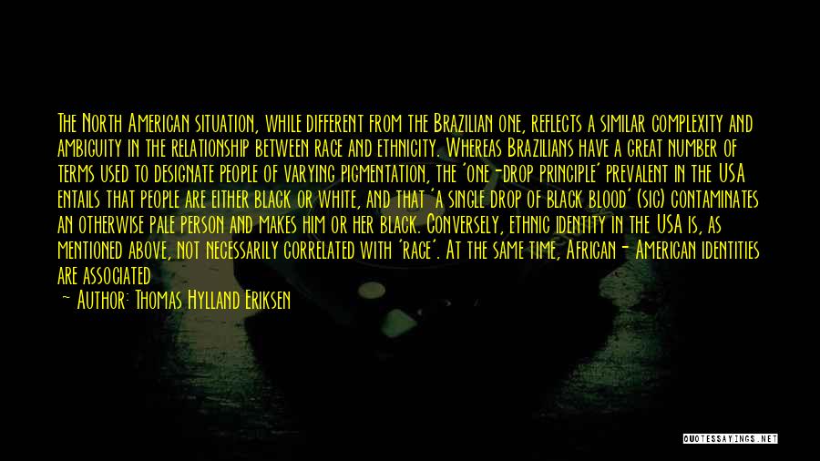 Thomas Hylland Eriksen Quotes: The North American Situation, While Different From The Brazilian One, Reflects A Similar Complexity And Ambiguity In The Relationship Between