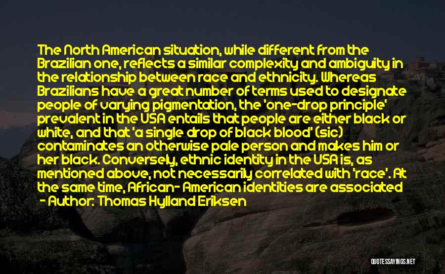 Thomas Hylland Eriksen Quotes: The North American Situation, While Different From The Brazilian One, Reflects A Similar Complexity And Ambiguity In The Relationship Between
