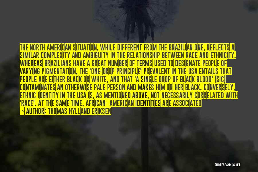 Thomas Hylland Eriksen Quotes: The North American Situation, While Different From The Brazilian One, Reflects A Similar Complexity And Ambiguity In The Relationship Between