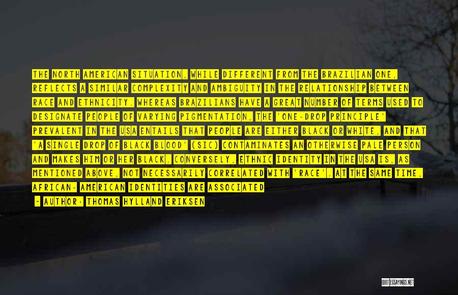 Thomas Hylland Eriksen Quotes: The North American Situation, While Different From The Brazilian One, Reflects A Similar Complexity And Ambiguity In The Relationship Between