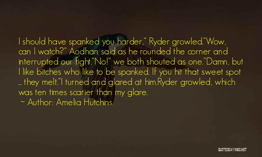 Amelia Hutchins Quotes: I Should Have Spanked You Harder, Ryder Growled.wow, Can I Watch? Aodhan Said As He Rounded The Corner And Interrupted