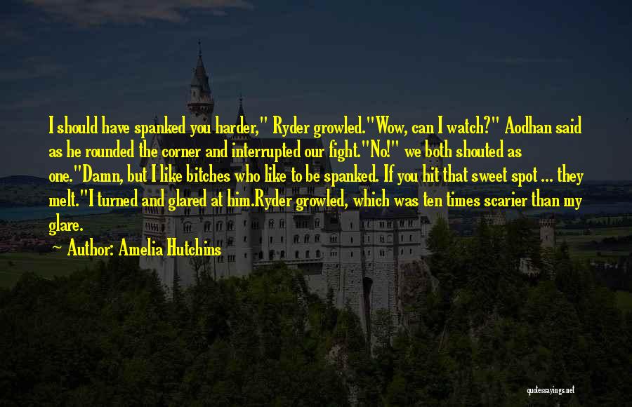 Amelia Hutchins Quotes: I Should Have Spanked You Harder, Ryder Growled.wow, Can I Watch? Aodhan Said As He Rounded The Corner And Interrupted