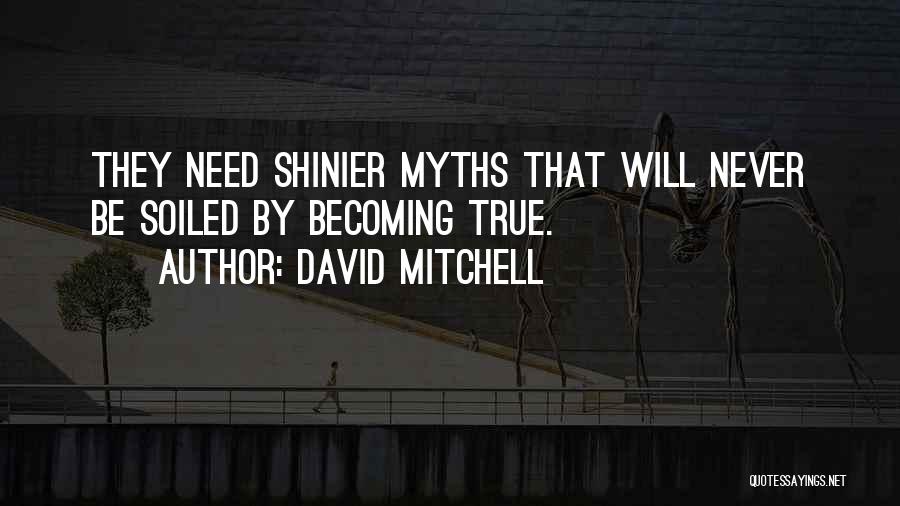 David Mitchell Quotes: They Need Shinier Myths That Will Never Be Soiled By Becoming True.