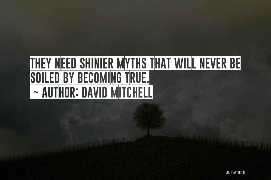 David Mitchell Quotes: They Need Shinier Myths That Will Never Be Soiled By Becoming True.